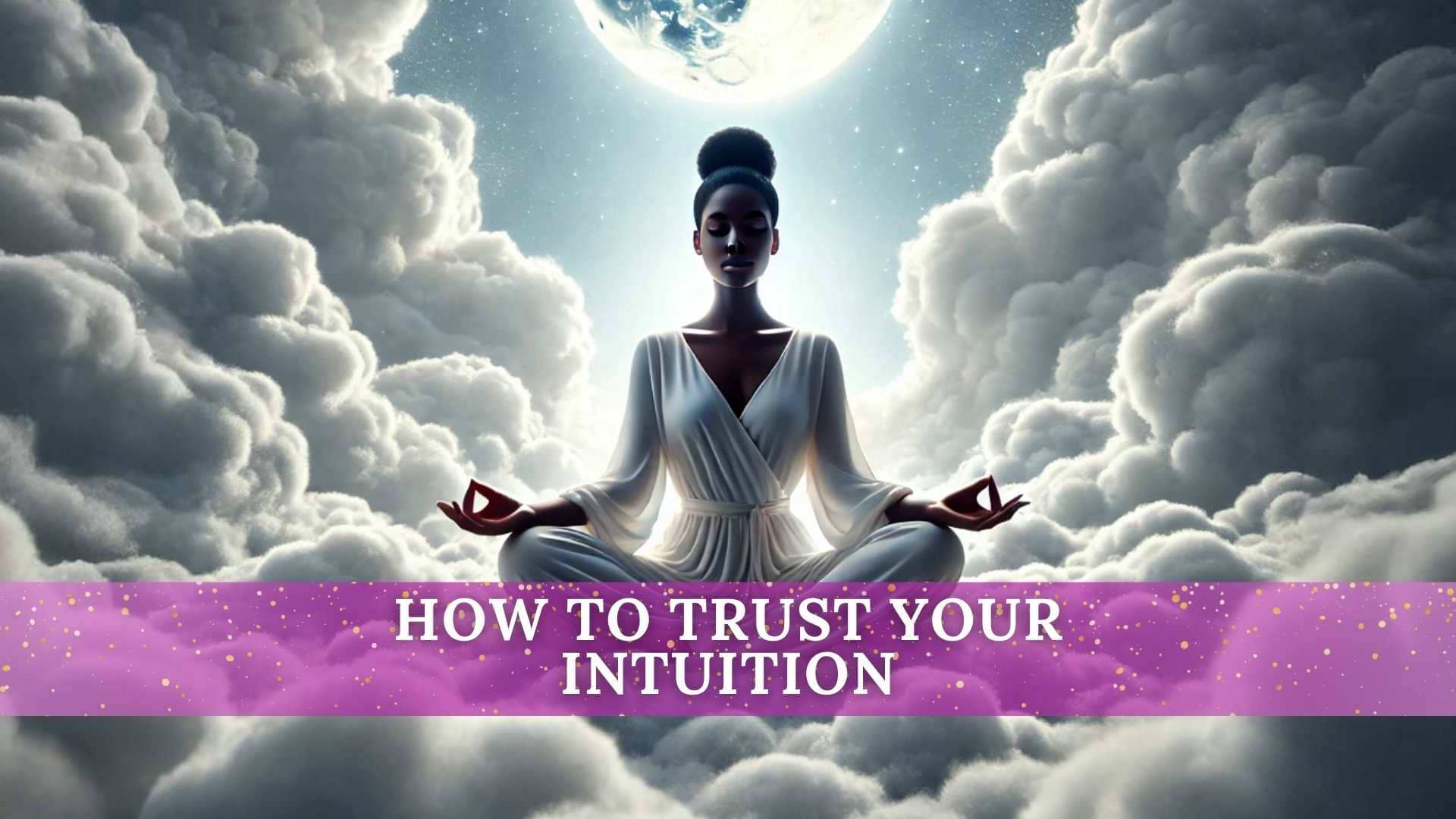 Meditative figure in a white robe, surrounded by clouds and illuminated by moonlight. The title "How to Trust Your Intuition" is displayed on a purple banner, emphasizing the theme of inner guidance and self-trust.