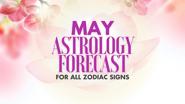 May 2025 astrology forecast for all zodiac signs